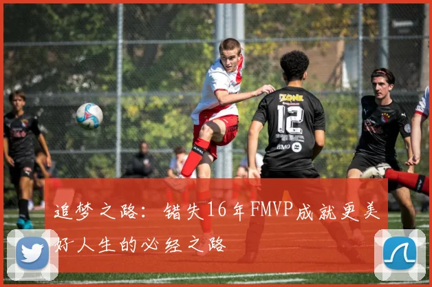 追梦之路：错失16年FMVP成就更美好人生的必经之路