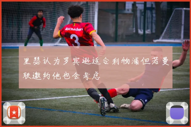 里瑟认为罗宾逊适合利物浦但若曼联邀约他也会考虑
