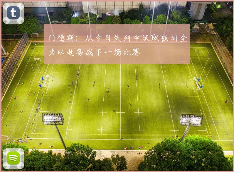 门德斯：从今日失利中汲取教训全力以赴备战下一场比赛