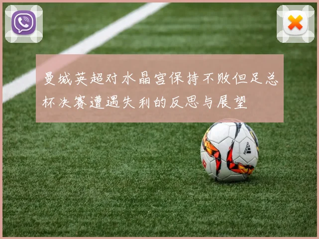 曼城英超对水晶宫保持不败但足总杯决赛遭遇失利的反思与展望